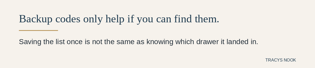 Backup codes only help if you can find them